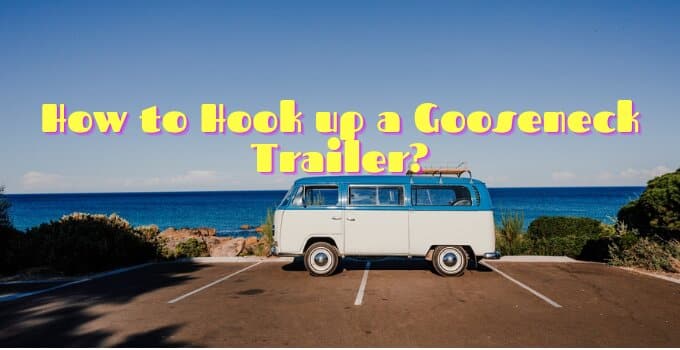 Read more about the article How to Hook up a Gooseneck Trailer?