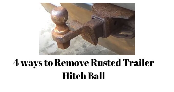 How to Remove Rusted Trailer Hitch Ball? (4 Ways) - Hitch specialist