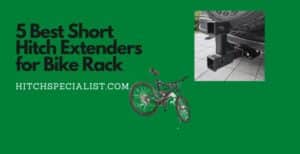 Read more about the article 5 Best Short Hitch Extenders for Bike Rack