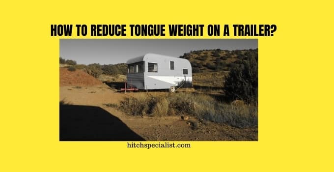 Read more about the article How to reduce tongue weight on a trailer?