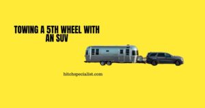 Read more about the article Towing a 5th wheel with an SUV: Is it possible?
