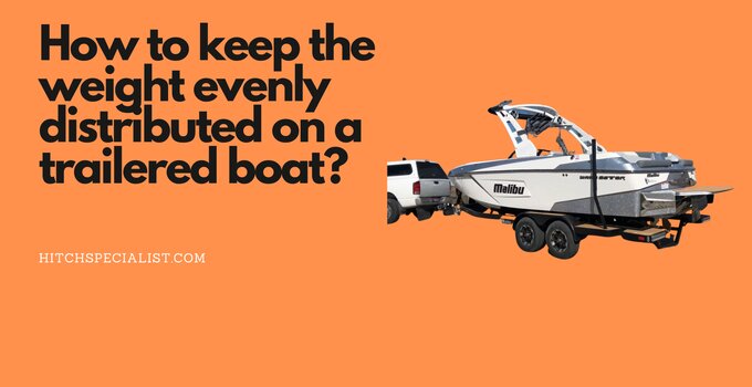 You are currently viewing How to Keep the Weight Evenly Distributed on a Trailered Boat?