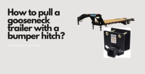 Read more about the article How to Pull a Gooseneck Trailer with a Bumper Hitch?