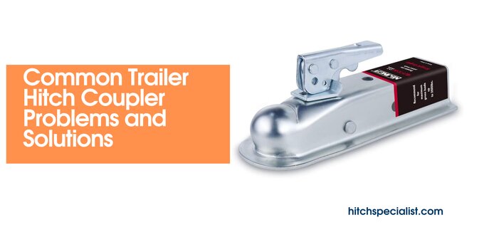 Read more about the article 3 Common Trailer Hitch Coupler Problems and Solutions