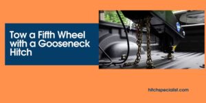 Read more about the article A Complete Guide to Tow a Fifth Wheel with a Gooseneck Hitch